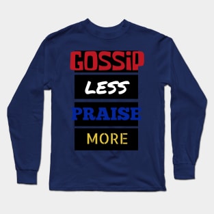 Gossip Less, Praise More Long Sleeve T-Shirt